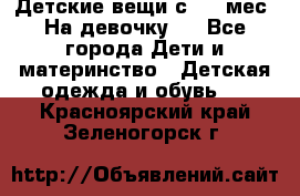 Детские вещи с 0-6 мес. На девочку.  - Все города Дети и материнство » Детская одежда и обувь   . Красноярский край,Зеленогорск г.